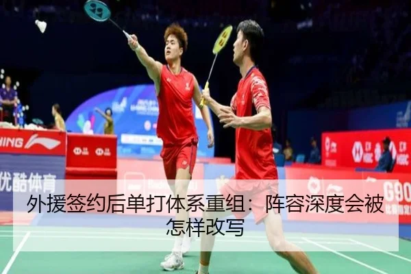 外援签约后单打体系重组：阵容深度会被怎样改写